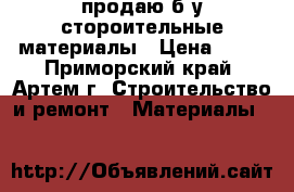 продаю б/у стороительные материалы › Цена ­ 10 - Приморский край, Артем г. Строительство и ремонт » Материалы   